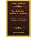The Life of Henry Wadsworth Longfellow: With Critical and Descriptive Sketches of His Writings