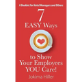 7 EASY Ways to Show Your Employees YOU Care! A Booklet for Hotel Managers and Others