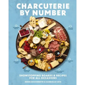 Charcuterie by Number: Showstopping Boards and Recipes for All Occasions
