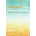 Rereading Galatians from the Perspective of Paul's Gospel: A Literary and Theological Commentary
