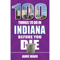100 Things to Do in Indiana Before You Die