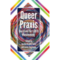 Queer Praxis: Questions for LGBTQ Worldmaking