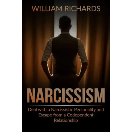 Narcissism: Deal with a Narcissistic Personality and Escape from a Codependent Relationship