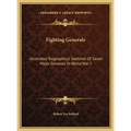 Fighting Generals: Illustrated Biographical Sketches Of Seven Major Generals In World War I