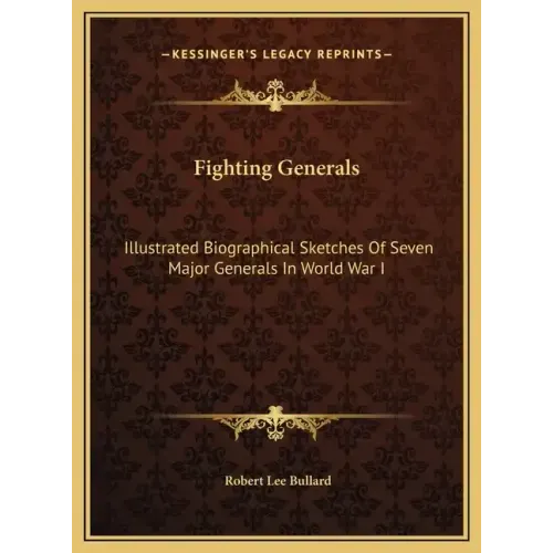 Fighting Generals: Illustrated Biographical Sketches Of Seven Major Generals In World War I