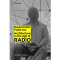 Buckminster Fuller Inc.: Architecture in the Age of Radio