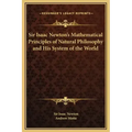 Sir Isaac Newton's Mathematical Principles of Natural Philosophy and His System of the World