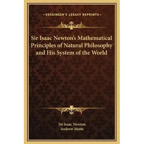 Sir Isaac Newton's Mathematical Principles of Natural Philosophy and His System of the World