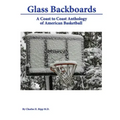 Glass Backboards: A Coast to Coast Anthology of American Basketball