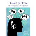 I Dared to Dream: My Journey with Cochlear Implants