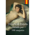 Historia de España contada por 100 mujeres: Crónica de la lucha de las mujeres por defender a sus familias de las epidemias, guerras y hambrunas duran
