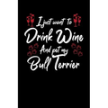 I Just Wanna Drink Wine And Pet My Bull Terrier