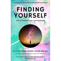 Finding YourSELF for Starseeds and Lightworkers: Activations from 7 Star Races for Reawakening to Your Galactic Presence