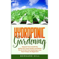 Hydroponic Gardening: Discover how to Build the Perfect DIY Home Garden and Master the art of Soil-Free Gardening in Less than 14 Days, for Beginners!
