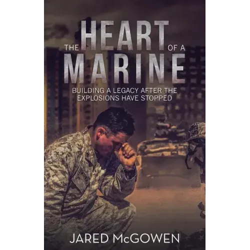 The Heart of a Marine: Building a Legacy After the Explosions Have Stopped