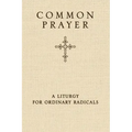 Common Prayer: A Liturgy for Ordinary Radicals