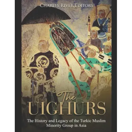 The Uighurs: The History and Legacy of the Turkic Muslim Minority Group in Asia