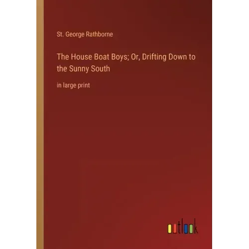 The House Boat Boys; Or, Drifting Down to the Sunny South: in large print