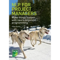 Nlp for Project Managers: Make Things Happen with Neuro-Linguistic Programming