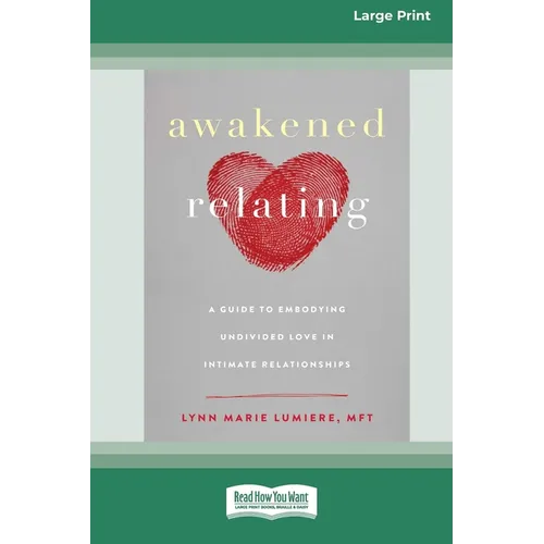 Awakened Relating: A Guide to Embodying Undivided Love in Intimate Relationships (16pt Large Print Edition)