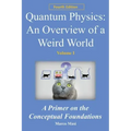 Quantum Physics - An Overview of a Weird World: A primer on the conceptual foundations