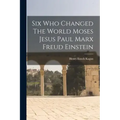 Six Who Changed The World Moses Jesus Paul Marx Freud Einstein
