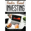 Index Fund Investing: Comprehensive Beginner's Guide to Learn the Basics and Effective Methods of Index Fund