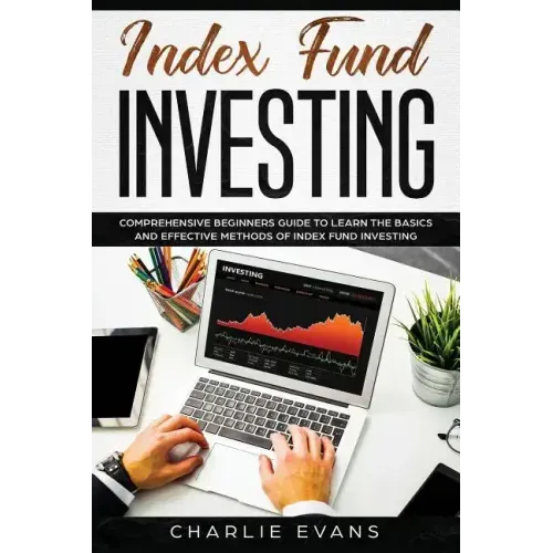 Index Fund Investing: Comprehensive Beginner's Guide to Learn the Basics and Effective Methods of Index Fund