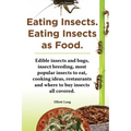 Eating Insects. Eating Insects as Food. Edible Insects and Bugs, Insect Breeding, Most Popular Insects to Eat, Cooking Ideas, Restaurants and Where to