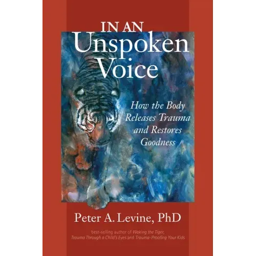 In an Unspoken Voice: How the Body Releases Trauma and Restores Goodness