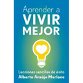 Aprender a vivir mejor: Lecciones sencillas de exito