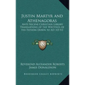Justin Martyr and Athenagoras: Ante Nicene Christian Library Translations of the Writings of the Fathers Down to Ad 325 V2