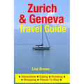 Zurich & Geneva Travel Guide: Attractions, Eating, Drinking, Shopping & Places To Stay