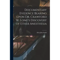Documentary Evidence Bearing Upon Dr. Crawford W. Long's Discovery of Ether Anesthesia