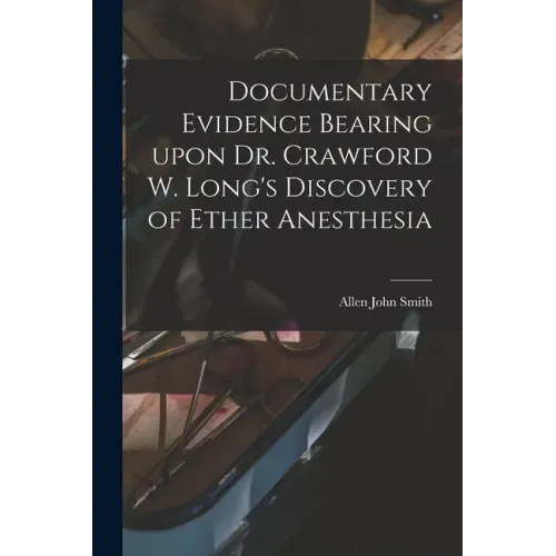 Documentary Evidence Bearing Upon Dr. Crawford W. Long's Discovery of Ether Anesthesia
