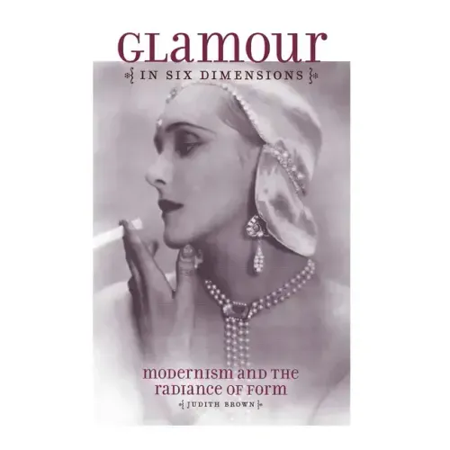 Glamour in Six Dimensions: Modernism and the Radiance of Form