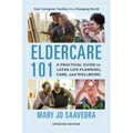 Eldercare 101: A Practical Guide to Later Life Planning, Care, and Wellbeing, Updated Edition