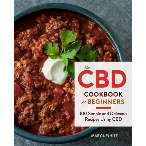 The CBD Cookbook for Beginners: 100 Simple and Delicious Recipes Using CBD
