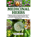 Medicinal Herbs: A beginner's Guide to Growing and Using Herbs for Both Medicinal and Culinary Purposes - Herb Encyclopedia, Herbs for