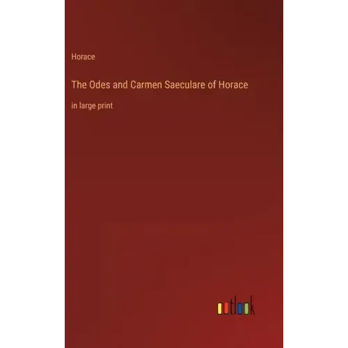 The Odes and Carmen Saeculare of Horace: in large print