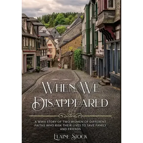 When We Disappeared: A WWII Story of Women Of Different Faiths Who Risk Their Lives To Save Family and Friends