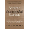 Secrets to a Successful Startup: A Recession-Proof Guide to Starting, Surviving & Thriving in Your Own Venture