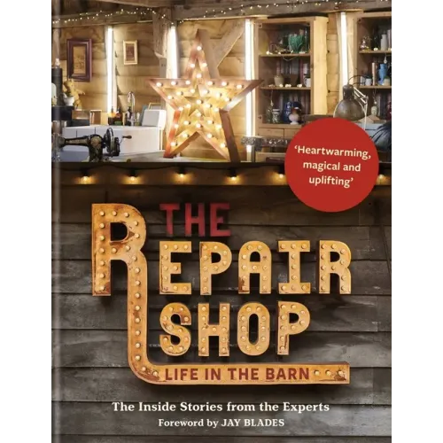 The Repair Shop: Life in the Barn: The Inside Stories from the Experts