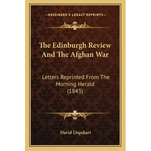 The Edinburgh Review And The Afghan War: Letters Reprinted From The Morning Herald (1843)