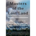 Masters of the Lost Land: The Untold Story of the Amazon and the Violent Fight for the World's Last Frontier