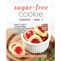 Sugar-Free Cookie Cookbook - Book 3: Truly Tasty Sugar Free Cookie Recipes to Explore This Year