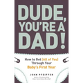 Dude, You're a Dad!: How to Get (All of You) Through Your Baby's First Year