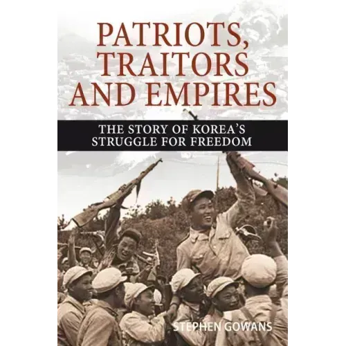 Patriots, Traitors and Empires: The Story of Korea's Struggle for Freedom