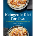 Ketogenic Diet for Two: 100 High-Fat, Low-Carb Recipes Portioned for Pairs