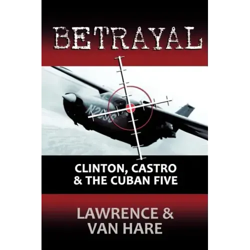 Betrayal: Clinton, Castro & The Cuban Five